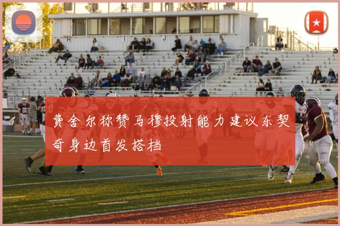 费舍尔称赞马穆投射能力建议东契奇身边首发搭档